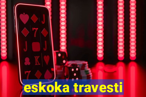 eskoka travesti